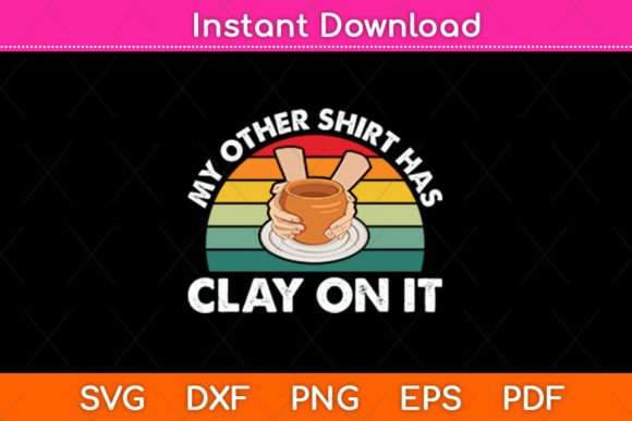 My Other Shirt Has Clay on It SVG Review